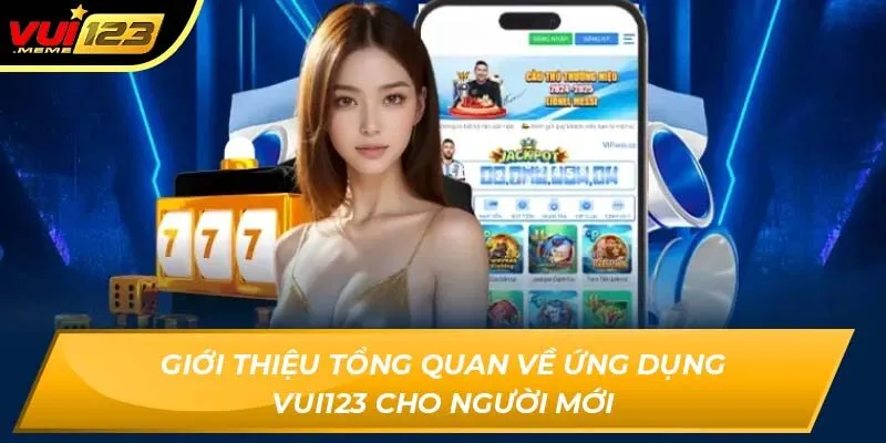 Giới thiệu tổng quan về ứng dụng Vui123 cho người mới